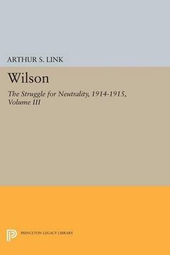 portada Wilson, Volume Iii: The Struggle for Neutrality, 1914-1915 (Princeton Legacy Library) (en Inglés)