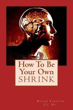 portada How To Be Your Own Shrink (en Inglés)