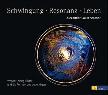 portada Schwingung - Resonanz - Leben: Wasser-Klang-Bilder und die Formen des Lebendigen