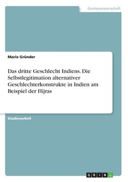 portada Das dritte Geschlecht Indiens. Die Selbstlegitimation alternativer Geschlechterkonstrukte in Indien am Beispiel der Hijras (in German)