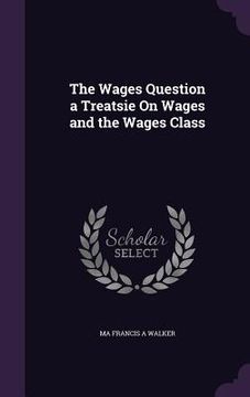 portada The Wages Question a Treatsie On Wages and the Wages Class