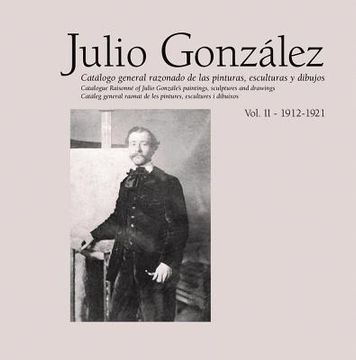 Julio González: Complete Works Volume II: 1912-1921, Catalogue Raisonné (en Inglés)