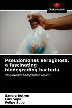 portada Pseudomonas aeruginosa, a fascinating biodegrading bacteria (en Inglés)