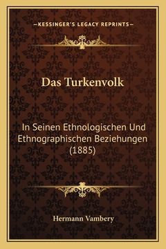 portada Das Turkenvolk: In Seinen Ethnologischen Und Ethnographischen Beziehungen (1885) (in German)