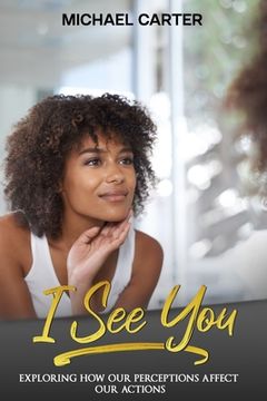 portada I See You: Exploring How Our Perceptions Affect Our Actions (en Inglés)