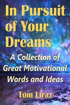 portada In Pursuit of Your Dreams: A Collection of Great Motivational Words and Ideas (en Inglés)