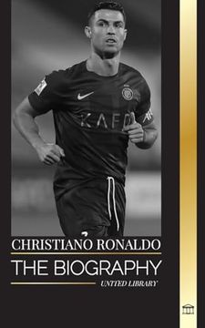 portada Cristiano Ronaldo: The biography of a Portuguese Soccer Superstar, his Life as a Legend, and his Time at the Biggest Football Clubs