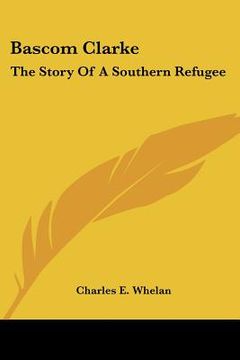 portada bascom clarke: the story of a southern refugee (en Inglés)