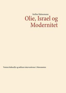 portada Olie, Israel og Modernitet: Vestens kulturelle og militære interventioner i Mellemøsten (en Danés)