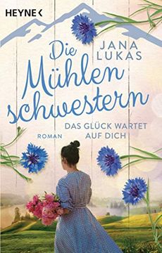portada Die Mühlenschwestern - das Glück Wartet auf Dich: Roman (Die Mühlenschwestern-Trilogie, Band 3) (en Alemán)
