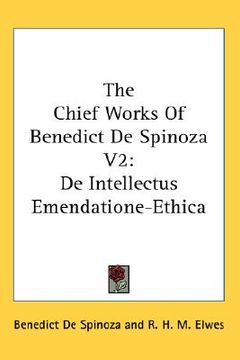 portada the chief works of benedict de spinoza v2: de intellectus emendatione-ethica