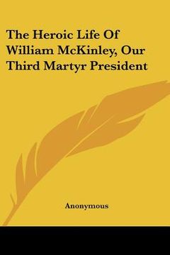 portada the heroic life of william mckinley, our third martyr president