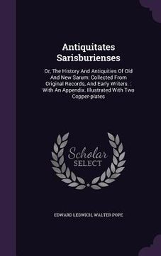 portada Antiquitates Sarisburienses: Or, The History And Antiquities Of Old And New Sarum: Collected From Original Records, And Early Writers.: With An App (in English)