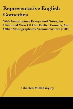 portada representative english comedies: with introductory essays and notes, an historical view of our earlier comedy, and other monographs by various writers (in English)