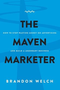 portada The Maven Marketer: How to Stop Wasting Money on Advertising and Build a Legendary Business (in English)