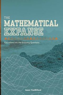 portada The Mathematical Expanse: Excursions into the Enduring Questions