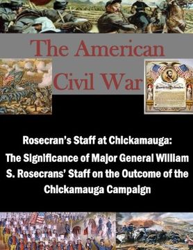 portada Rosecran's Staff at Chickamauga: The Significance of Major General William S. Rosecrans' Staff on the Outcome of the Chickamauga Campaign (The American Civil War)
