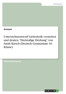 portada Unterrichtsentwurf Liebeslyrik verstehen und deuten. Dreistufige Drohung von Sarah Kirsch (Deutsch Gymnasium 10. Klasse) (en Alemán)
