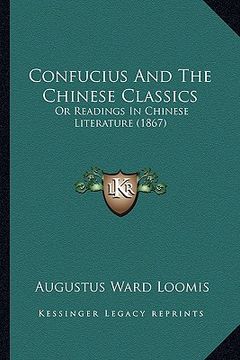 portada confucius and the chinese classics: or readings in chinese literature (1867) (en Inglés)