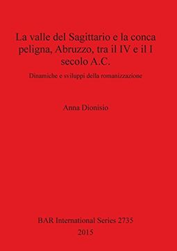portada La valle del Sagittario e la conca peligna, Abruzzo, tra il IV e il I secolo A.C.: Dinamiche e sviluppi della romanizzazione (BAR International Series)