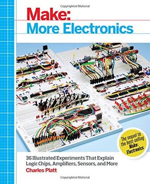 Make: More Electronics: Journey Deep Into The World Of Logic Chips, Amplifiers, Sensors, And Randomicity (en Inglés)