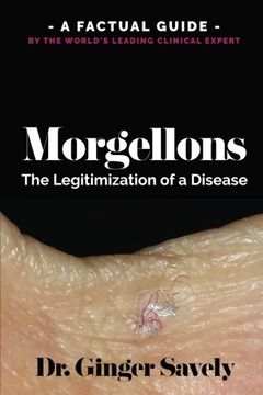 portada Morgellons: The legitimization of a disease: A Factual Guide by the World's Leading Clinical Expert (en Inglés)