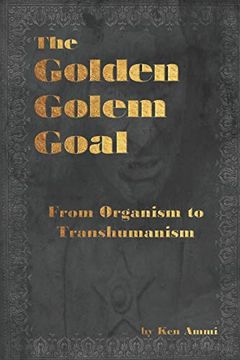 portada The Golden Golem Goal: From Organism to Transhumanism (in English)