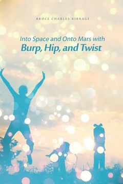 portada Into Space and Onto Mars with Burp, Hip, and Twist (en Inglés)