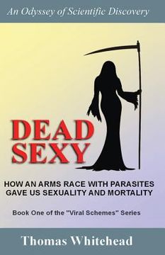 portada Dead Sexy: How an arms race with parasites gave us sexuality and mortality (en Inglés)