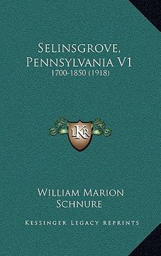 portada selinsgrove, pennsylvania v1: 1700-1850 (1918) (in English)