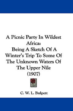 portada a picnic party in wildest africa: being a sketch of a winter's trip to some of the unknown waters of the upper nile (1907) (en Inglés)