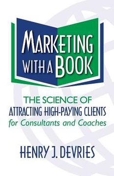 portada Marketing with a Book: The Science of Attracting High-Paying Clients for Consultants and Coaches (en Inglés)