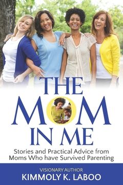 The Mom in Me: Stories and Practical Advice from Moms Who have Survived Parenting (en Inglés)