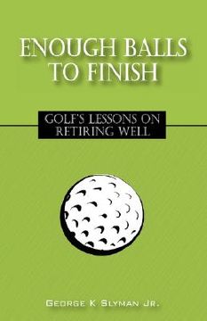 portada enough balls to finish: golf's lessons on retiring well (en Inglés)