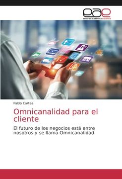 portada Omnicanalidad Para el Cliente: El Futuro de los Negocios Está Entre Nosotros y se Llama Omnicanalidad.
