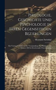 portada Philologie, Geschichte und Psychologie in Ihren Gegenseitigen Beziehungen: Ein Vortrag Gehalten in der Versammlung der Philologen zu Meissen 1863 in Erweiternder Überarbeitung (en Alemán)
