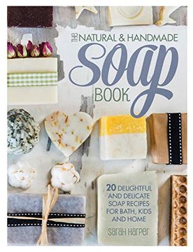 portada The Natural and Handmade Soap Book: 20 Delightful and Delicate Soap Recipes for Bath, Kids and Home (in English)