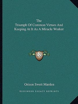 portada the triumph of common virtues and keeping at it as a miracle worker (en Inglés)