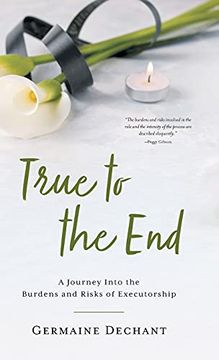 portada True to the End: A Journey Into the Burdens and Risks of Executorship (en Inglés)