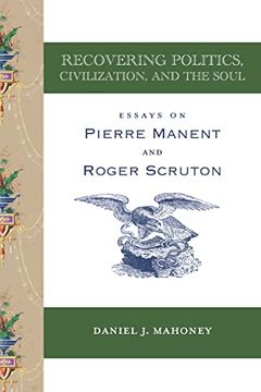 portada Recovering Politics, Civilization, and the Soul: Essays on Pierre Manent and Roger Scruton (in English)