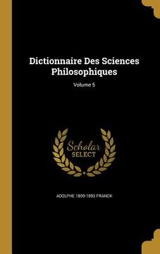 portada Dictionnaire Des Sciences Philosophiques; Volume 5 (en Inglés)