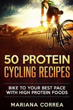 portada 50 PROTEIN CYCLING Recipes: BIKE TO YOUR BEST PACE With HIGH PROTEIN FOODS (en Inglés)