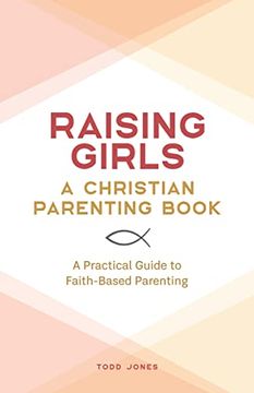 portada Raising Girls - a Christian Parenting Book: A Practical Guide to Faith-Based Parenting (en Inglés)