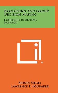 portada bargaining and group decision making: experiments in bilateral monopoly (en Inglés)