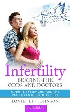 portada Infertility - Beating the Odds and Doctors: Infertility Memoirs and the Path to an Infertility Cure (en Inglés)
