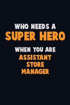 portada Who Need A SUPER HERO, When You Are Assistant Store Manager: 6X9 Career Pride 120 pages Writing Notebooks