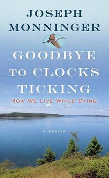 portada Goodbye to Clocks Ticking: How We Live While Dying (en Inglés)