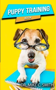 portada Puppy Training Book: The Puppy Training Handbook, Training the Best Dog Ever, The Beginner's Guide to Training a Puppy with Dog Training Ba (en Inglés)
