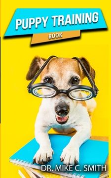 portada Puppy Training Book: The Puppy Training Handbook, Training the Best Dog Ever, The Beginner's Guide to Training a Puppy with Dog Training Ba 