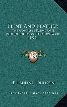 portada flint and feather: the complete poems of e. pauline johnson, tekahionwake (1922) (in English)